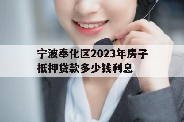 宁波奉化区2023年房子抵押贷款多少钱利息