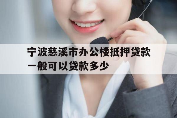 宁波慈溪市办公楼抵押贷款一般可以贷款多少