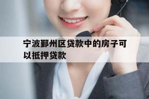 宁波鄞州区贷款中的房子可以抵押贷款