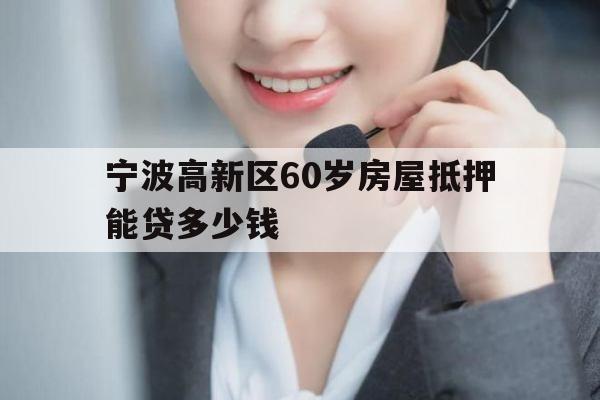 宁波高新区60岁房屋抵押能贷多少钱
