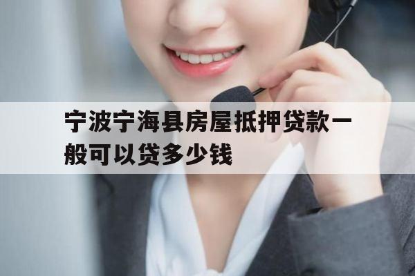 宁波宁海县房屋抵押贷款一般可以贷多少钱
