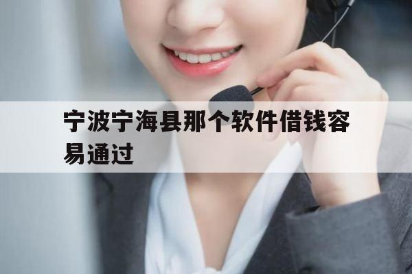 宁波宁海县那个软件借钱容易通过