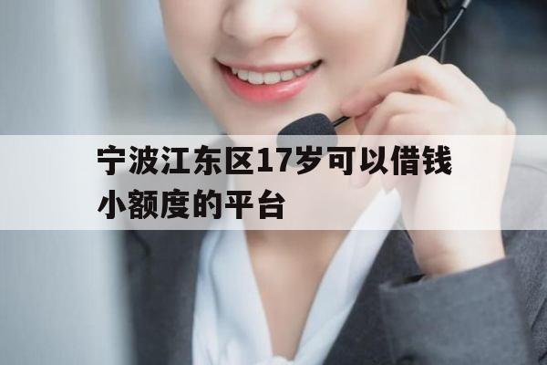 宁波江东区17岁可以借钱小额度的平台