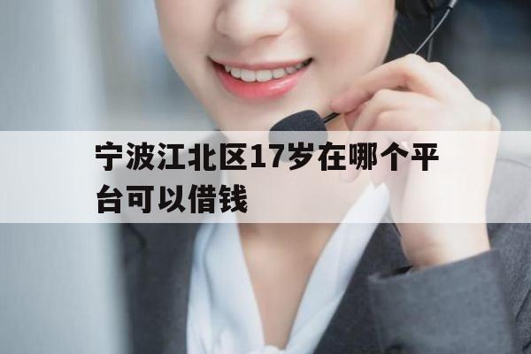 宁波江北区17岁在哪个平台可以借钱